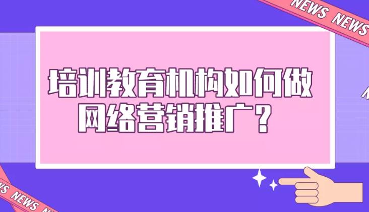 网络推广：一般教育机构怎么做网络营销推广才能有效果？